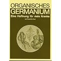 Organisches Germanium. Eine Hoffnung f�r viele Kranke.