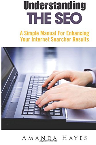 Understanding the SEO: A Simple Manual For Enhancing Your Internet Searcher Results (Volume 1)