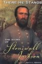 There He Stands: The Story Of Stonewall Jackson (Civil War Generals)