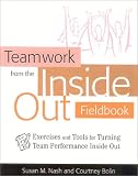 Teamwork from the Inside Out Fieldbook: Exercises and Tools for Turning Team Performance Inside Out