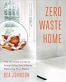 Zero Waste Home: The Ultimate Guide to Simplifying Your Life by Reducing Your Waste