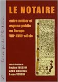 Le notaire : Entre métier et espace public en Europe VIII-XVIIIe siècle