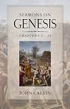 Sermons on Genesis, chapters 1:1-11:4 : forty-nine sermons delivered in Geneva between 4 September 1559 and 23 January 1560