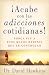 Búsqueda : Acabe con las adicciones cotidianas!: Breaking Everyday Addictions (Spanish Edition)