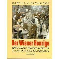 Der Wiener Heurige. 1200 Jahre Buschenschank. Geschichte und Geschichten