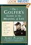 The Golfer's Guide to the Meaning of Life: Lessons I've Learned from My Life on the Links (Guides to the Meaning of Life)