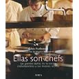 Ellas son chefs: Las grandes damas de la cocina contemporanea y sus mejores recetas
