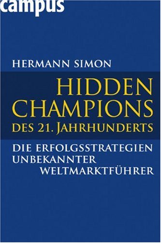 Hidden Champions des 21. Jahrhunderts: Die Erfolgsstrategien unbekannter Weltmarktfuehrer