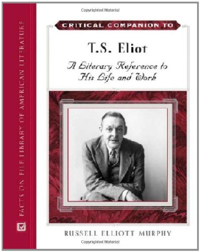 Critical Companion to T. S. Eliot: A Literary Reference to His Life and Work (Critical Companion (Hardcover))