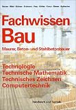 Fachwissen Bau: Maurer, Beton- und Stahlbetonbauer. Technologie, Technische Mathematik, Technisches Zeichnen. Computertechnik