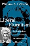 Liberal Pluralism: The Implications of Value Pluralism for Political Theory and Practice