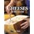 Cheeses Of The World: A Season by Season Guide To Buying, Storing and Serving
