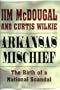 Arkansas Mischief: The Birth of a National Scandal