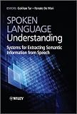 Spoken Language Understanding: Systems for Extracting Semantic Information from Speech