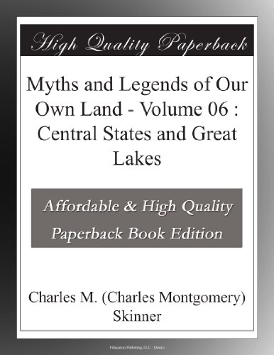 Myths and Legends of Our Own Land - Volume 06 : Central States and Great Lakes