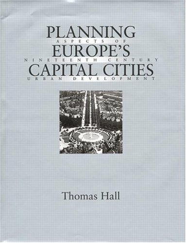 Planning Europe's Capital Cities: Aspects of Nineteenth-Century Urban Development (Planning, History and Environment Series)