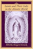 Saints And Their Cults in the Atlantic World (Carolina Lowcountry and the Atlantic World)