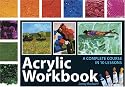 Acrylic Workbook: A Complete Course in Ten Lessons