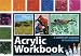 Acrylic Workbook: A Complete Course in Ten Lessons