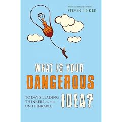 What is Your Dangerous Idea?: Today's Leading Thinkers on the Unthinkable