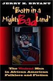  : Born in a Mighty Bad Land: The Violent Man in African American Folklore and Fiction (Blacks in the Diaspora)