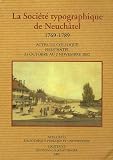 Le rayonnement d\'une maison d\'édition dans l\'Europe des Lumières : la Société typographique de Neuchâtel 1769-1789 : Actes du colloque, Neuchâtel 31 octobre au 2 novembre 2002