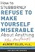 How to Stubbornly Refuse to Make yourself Miserable About Anything - Yes, Anything!