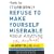 How to Stubbornly Refuse to Make yourself Miserable About Anything - Yes, Anything!
