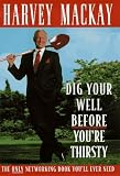 Dig Your Well Before You're Thirsty Harvey Mackay