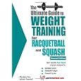 The Ultimate Guide to Weight Training for Racquetball & Squash (Ultimate Guide to Weight Training...) (Ultimate Guide to Weight Training: Racquetball & Squash)