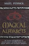 Magical Alphabets: The Secrets and Significance of Ancient Scripts -- Including Runes, Greek, Ogham, Hebrew and Alchemical Alphabets