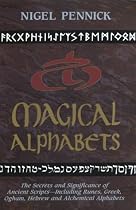 Magical Alphabets: The Secrets and Significance of Ancient Scripts -- Including Runes, Greek, Ogham, Hebrew and Alchemical Alphabets