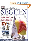 Segeln. Das Praxishandbuch. Lernen und Nachschlagen f�r Anf�nger und K�nner