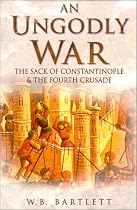 An Ungodly War: The Sack of Constantinople and the Fourth Crusade