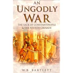 An Ungodly War: The Sack of Constantinople & the Fourth Crusade
