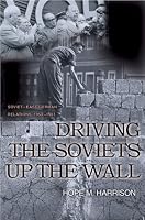 Driving the Soviets up the Wall: Soviet-East German Relations, 1953-1961 (Princeton Studies in International History and Politics)