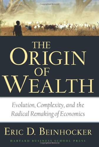 By Eric D. Beinhocker: Origin of Wealth: Evolution, Complexity, and the Radical Remaking of Economics
