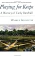 Playing for Keeps: A History of Early Baseball