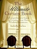 The Ultimate Curtain Book: A Comprehensive Guide to Creating Your Own Window Treatments
