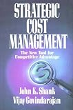 Strategic Cost Management: The New Tool for Competitive Advantage