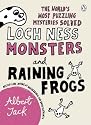 Loch Ness Monsters and Raining Frogs: The World's Most Puzzling Mysteries Solved