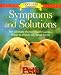 Symptoms and Solutions: The Ultimate Home Health Guide-- What to Watch For, What to Do (Dog Care Companions)