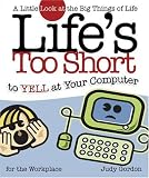 Life's too Short to Yell at Your Computer: A Little Look at the Big Things in Life (Life's to Short)
