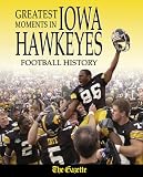 Greatest Moments in Iowa Hawkeyes Football History (Greatest Moments in)