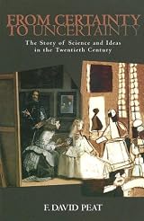 From Certainty to Uncertainty: The Story of Science and Ideas in the Twentieth Century by F. David Peat