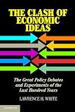 The Clash of Economic Ideas: The Great Policy Debates and Experiments of the Last Hundred Years