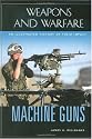 Machine Guns: An Illustrated History of Their Impact (Weapons and Warfare)