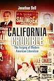 California crucible : the forging of modern American liberalism