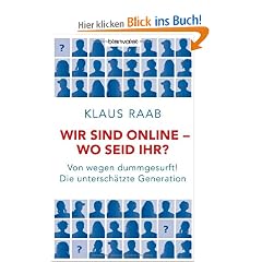 Wir sind online - wo seid ihr?: Von wegen dummgesurft! Die untersch�tzte Generation