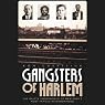 Gangsters of Harlem: The Gritty Underworld of New York City's Most Famous Neighborhood